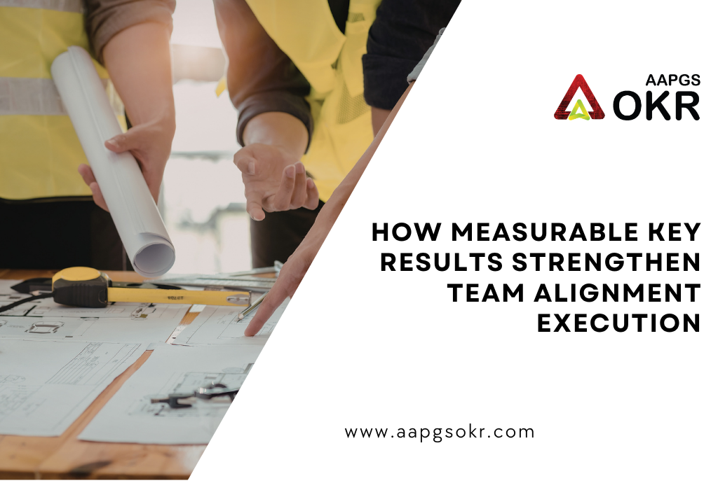 How Measurable Key Results Strengthen Team Alignment Execution